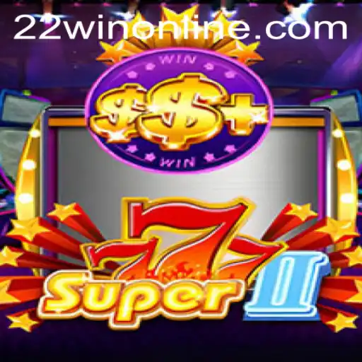 Exploring the Thrills of Super777II and the Edge of Victory with 22WIN